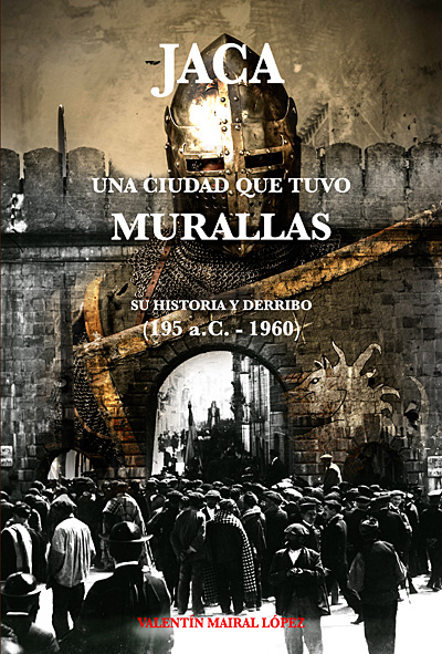 “Jaca, una ciudad que tuvo murallas. Su historia y derribo (195 a.C. – 1960)”